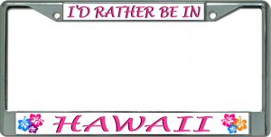 I'd Rather Be In Hawaii Chrome License Plate FRAME