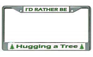 I'd Rather Be Hugging A Tree Chrome License Plate FRAME