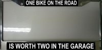 "One Bike on the Road is Worth Two in the Garage" License Frame