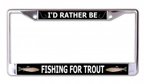 I'd Rather Be Fishing For Trout Chrome License Plate Frame