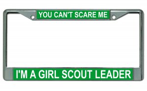 You Can't Scare Me I'm A Girl Scout Leader Chrome LICENSE PLATE Frame