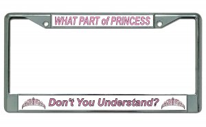 What Part Of Princess Don't You Understand? Chrome License Plate FRAME