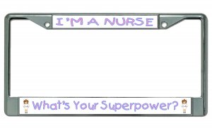 I'm A Nurse What's Your Superpower Chrome License Plate Frame