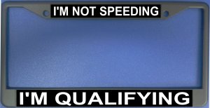 I'm Not Speeding I'm qualifying License Plate Frame