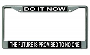 Do It Now The Future Is Promised To No One Chrome License Plate FRAME