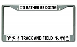 I'd Rather Be Doing Track And Field Chrome License Plate FRAME