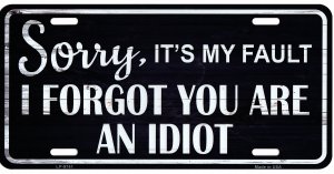 Sorry I Forgot You Are An Idiot Metal License Plate
