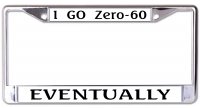 I Go Zero To 60 Eventually Chrome License Plate Frame