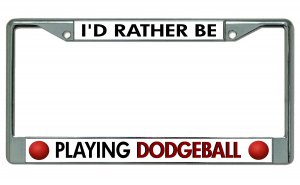 I'd Rather Be Playing Dodgeball Chrome License Plate FRAME