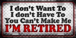 You Can't Make Me I'm Retired Metal LICENSE PLATE