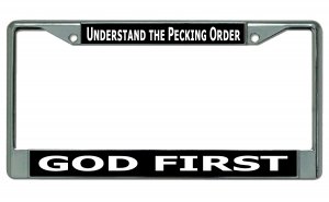 Understand The Pecking Order God First Chrome License Plate FRAME