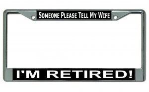 Please Tell My Wife I'm Retired Chrome License Plate Frame