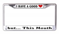I Have A Good Heart But This Mouth Chrome License Plate Frame