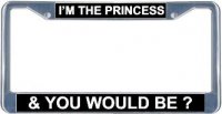 I'm The Princess & You Would Be? License Frame