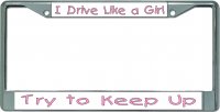 I Drive Like A Girl … Chrome License Plate Frame