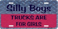 Silly Boys Trucks Are For Girls Metal License Plate