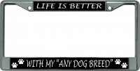 Life Is Better With My "Any Dog Breed" Chrome Frame