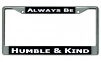 Always Be Humble And Kind Chrome License Plate Frame
