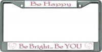 Be Happy Be Bright Be You Chrome License Plate Frame