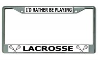 I'd Rather Be Playing Lacrosse Chrome License Plate Frame