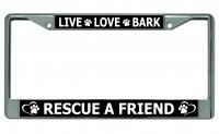 Live Love Bark Rescue A Friend Chrome License Plate Frame