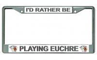 I'D Rather Be Playing Euchre Chrome License Plate Frame