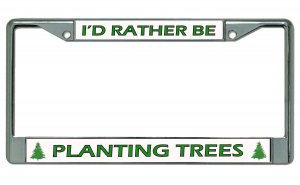 I'd Rather Be Planting Trees Chrome License Plate FRAME