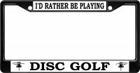I'd Rather Be Playing Disc Golf Black License Plate Frame