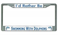 I'd Rather Be Swimming With Dolphins Chrome License Plate Frame