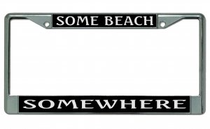 Some Beach Some Where Chrome License Plate FRAME