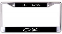 I Do Ok Chrome License Plate Frame