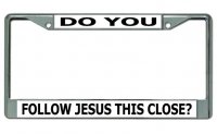 Do You Follow Jesus This Close Chrome License Plate Frame