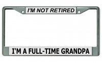 Not Retired ... Full Time Grandpa Chrome License Plate Frame