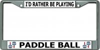 I'D Rather Be Playing Paddle Ball Chrome License Plate Frame