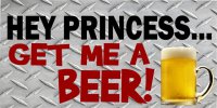 Hey Princess Get Me A Beer Photo License Plate