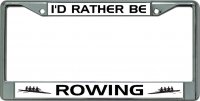 I'D Rather Be Rowing Chrome License Plate Frame