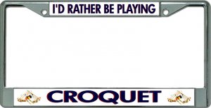 I'D Rather Be Playing Croquet Chrome License Plate Frame