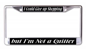 I Could Give Up Shopping But I'm Not A Quitter Chrome Frame
