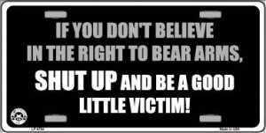 If You Don't Believe In The Right To Bear Arms Metal LICENSE PLATE