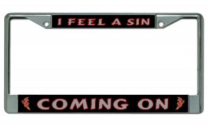 I Feel A Sin Coming On Chrome License Plate FRAME
