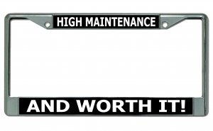 High Maintenance And Worth It Chrome License Plate FRAME