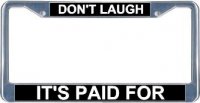 Don't Laugh It's Paid For License Frame