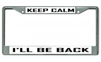 Keep Calm I'LL Be Back Chrome License Plate Frame