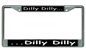 Dilly Dilly Chrome License Plate FRAME