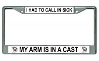 I Had To Call In My Arm Is In A Cast Fishing License Plate Frame