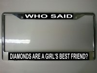 Who Said Diamonds are a Girl's Best Friend License Plate Frame
