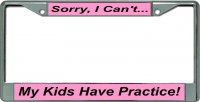 Sorry I Can't My Kids Have Practice Chrome License Plate Frame