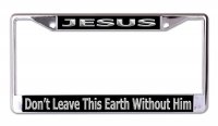 Jesus Don't Leave Earth Chrome License Plate Frame
