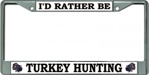 I'D Rather Be Turkey Hunting Chrome License Plate Frame