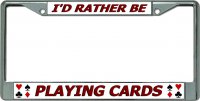 I'D Rather Be Playing Cards Chrome License Plate Frame